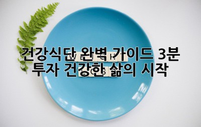 건강식단 완벽 가이드: 3분 투자, 건강한 삶의 시작!