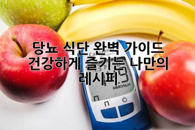 당뇨 식단 완벽 가이드: 건강하게 즐기는 나만의 레시피